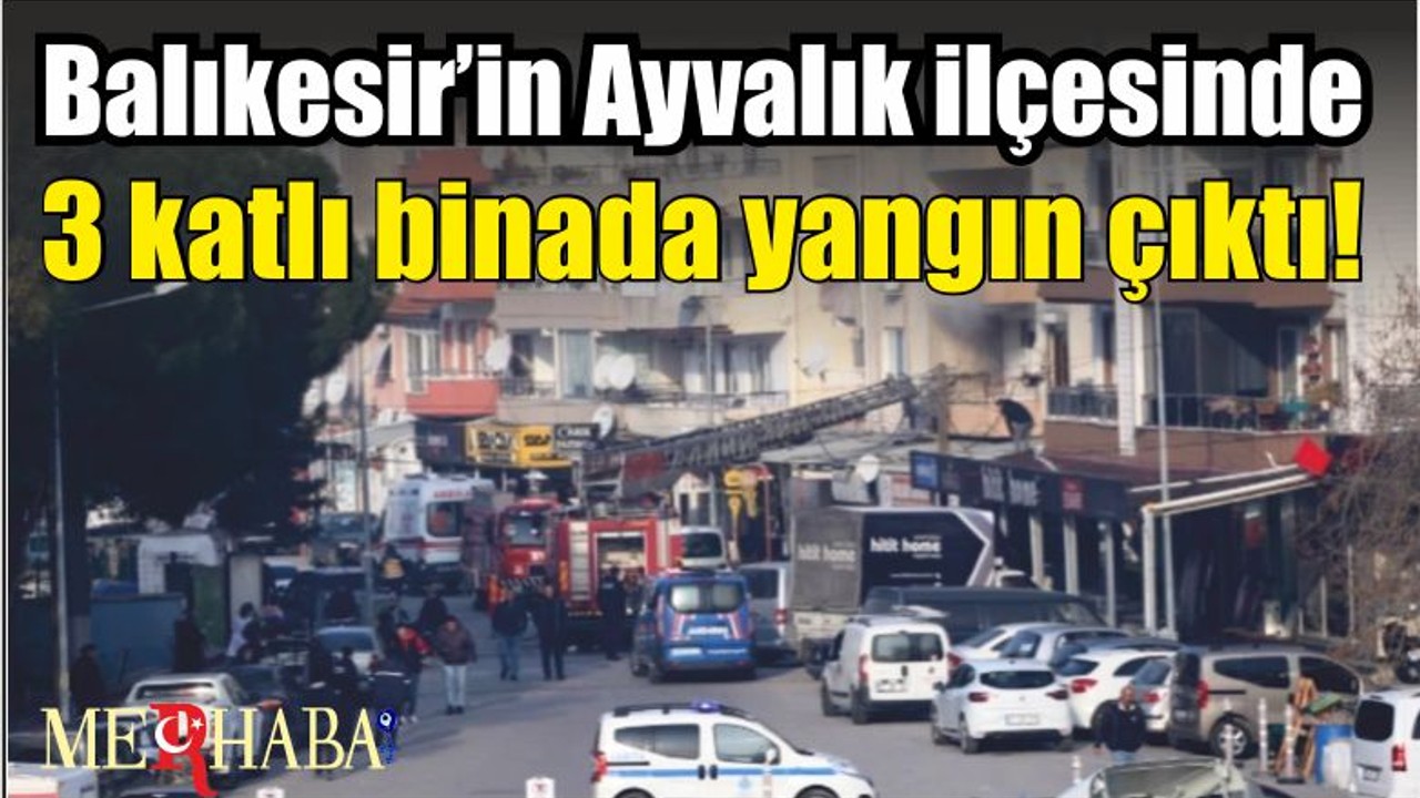 Balıkesir’in Ayvalık ilçesinde 3 katlı binada yangın çıktı!