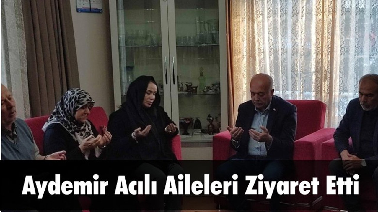 Aydemir ve Bahçavan Acılı Aileleri Ziyaret Etti