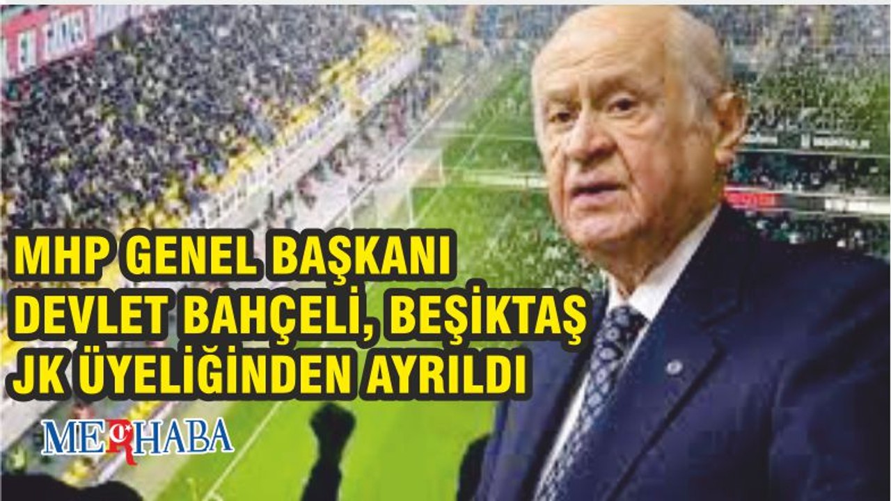 MHP Genel Başkanı Devlet Bahçeli Beşiktaş JK üyeliğinden ayrıldı