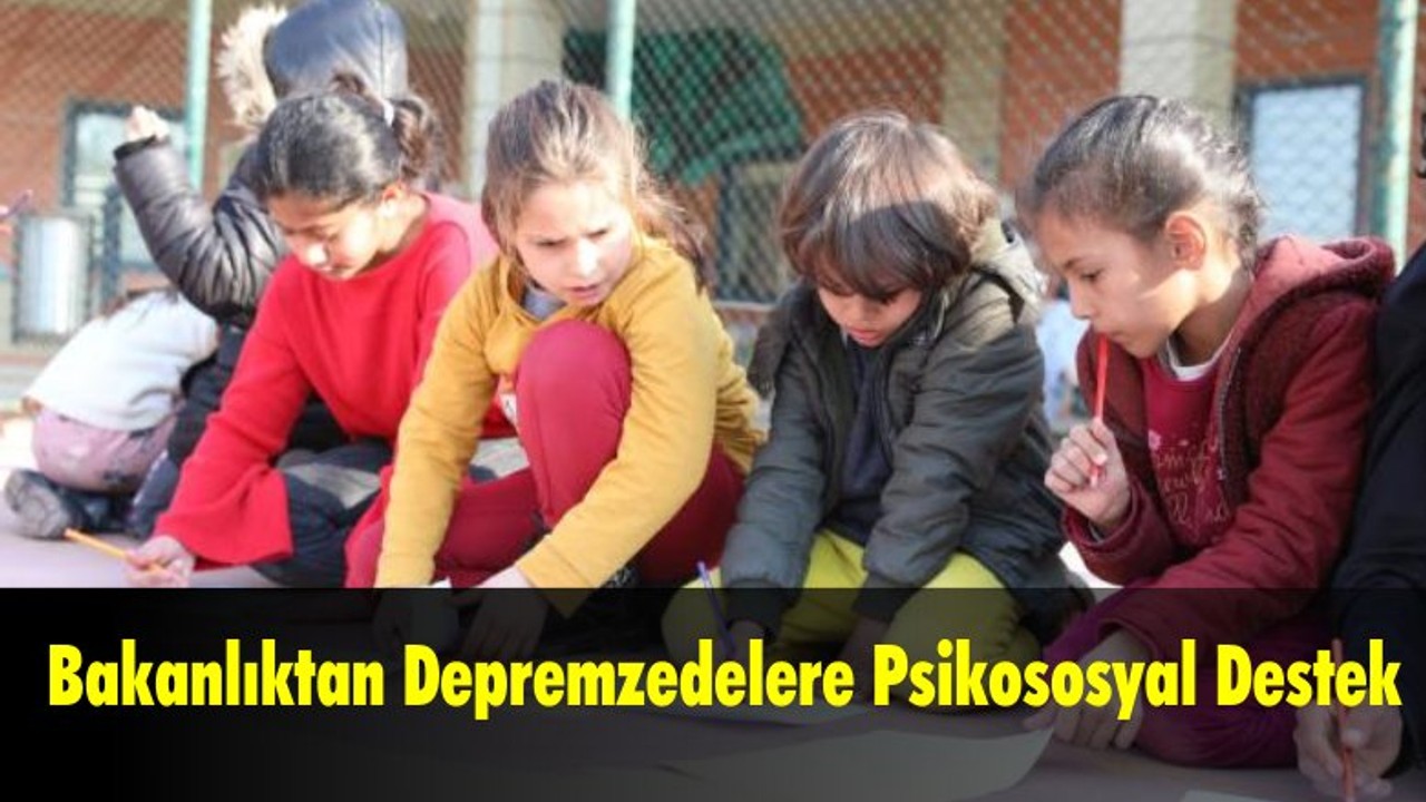 Bakanlıktan Depremzedelere Psikososyal Destek