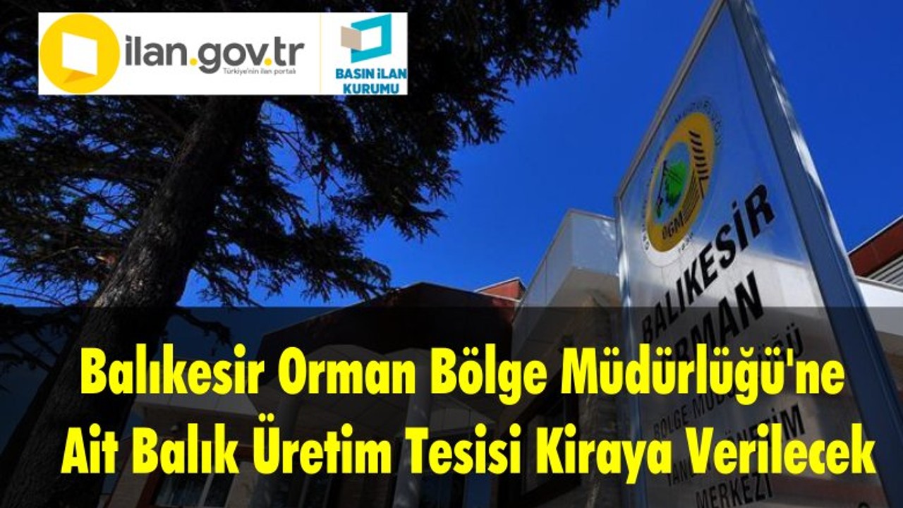 Balıkesir Orman Bölge Müdürlüğü'ne Ait Balık Üretim Tesisi Kiraya Verilecektir