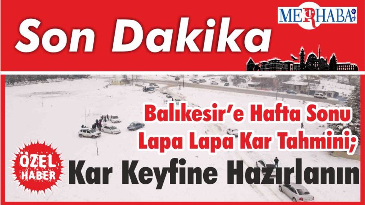 Balıkesir'e Hafta Sonu Lapa Lapa Kar Tahmini; Kar Keyfine Hazırlanın