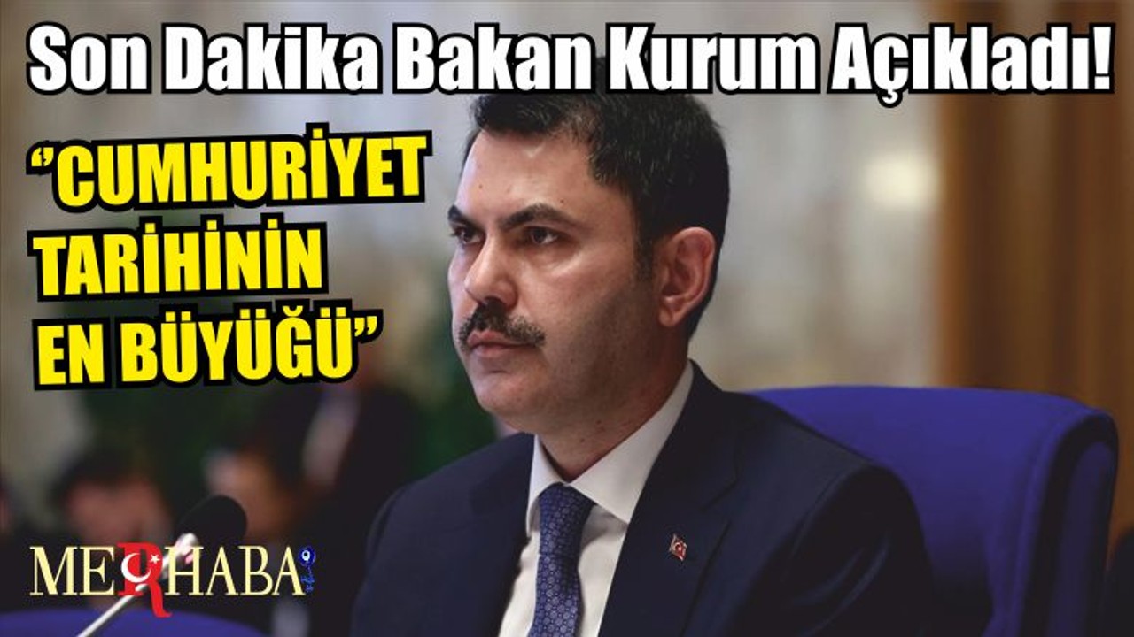 Son Dakika Bakan Kurum Açıkladı! ‘’CUMHURİYET TARİHİNİN EN BÜYÜĞÜ’’