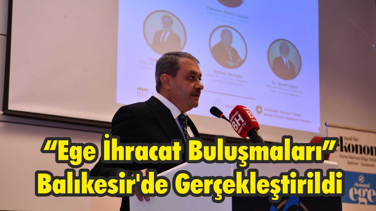 “Ege İhracat Buluşmaları” Balıkesir'de Gerçekleştirildi