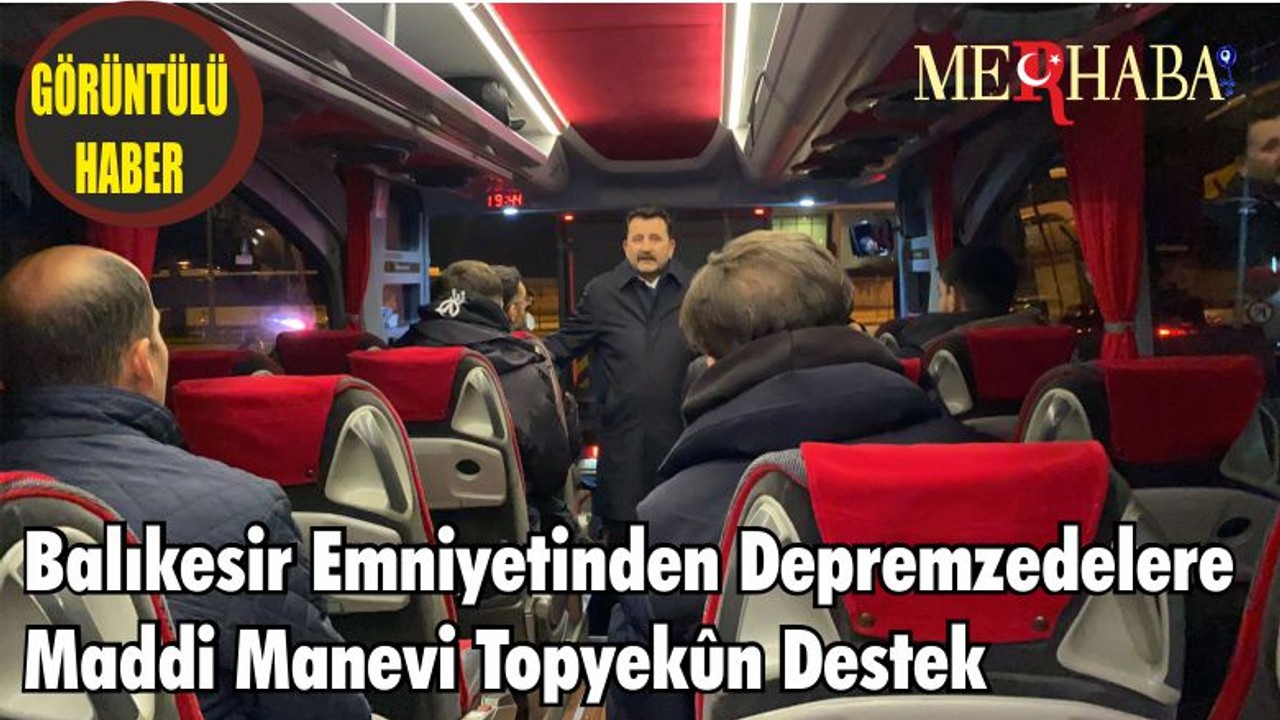 BALIKESİR EMNİYETİNDEN DEPREMZEDELERE MADDİ MANEVİ TOPYEKÛN DESTEK