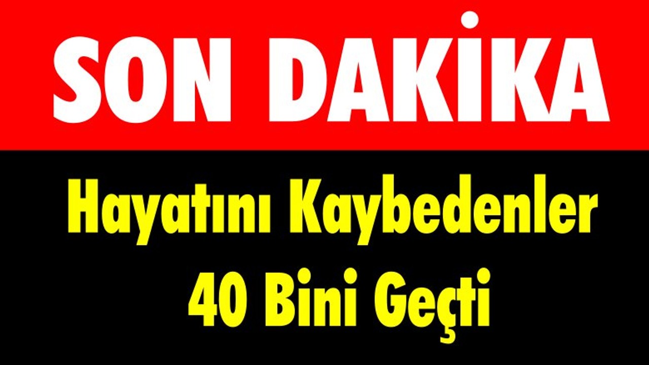 Hayatını Kaybedenler 40 Bini Geçti