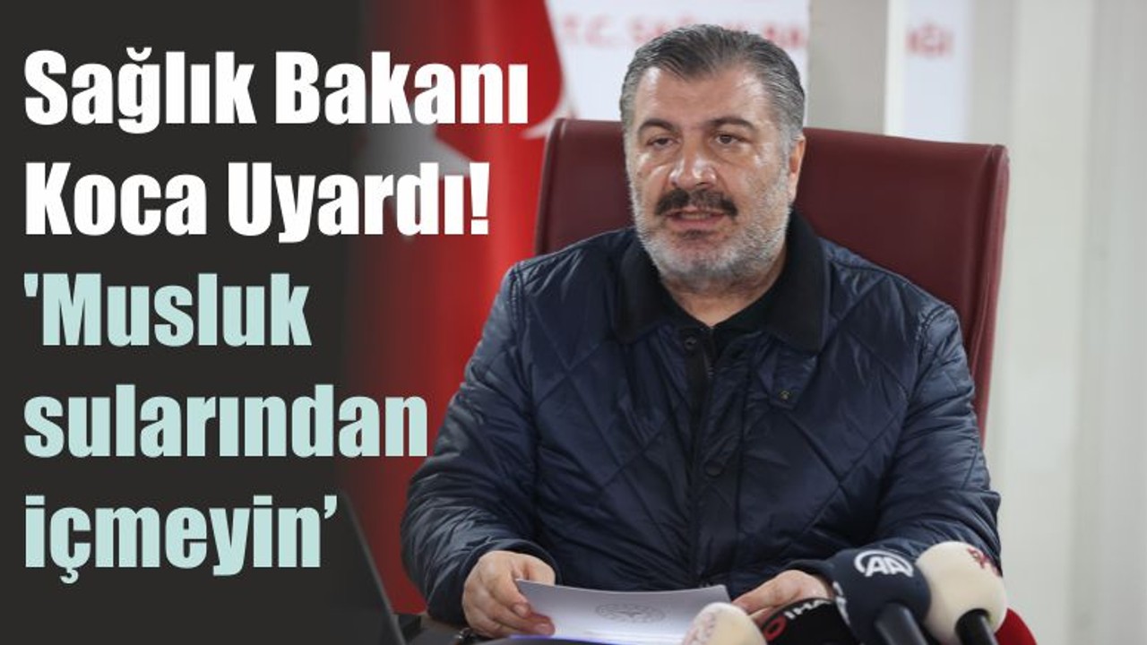 Sağlık Bakanı Koca Uyardı! 'Musluk sularından içmeyin’