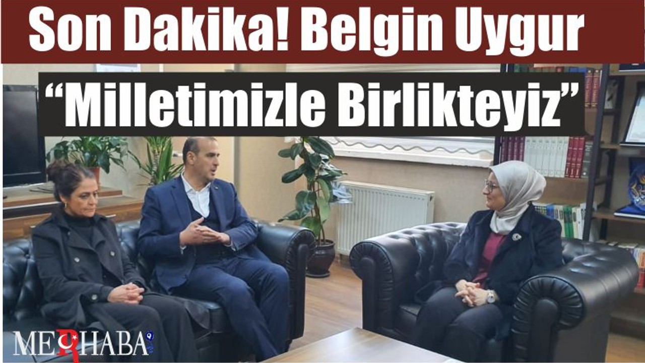Belgin Uygur “Milletimizle Birlikteyiz”