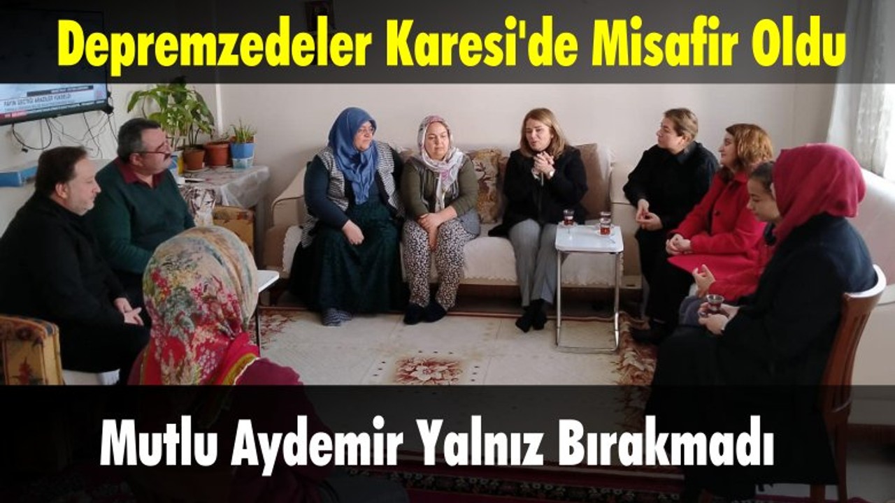 Mutlu Aydemir Karesi’deki Depremzedeler İle Bir Araya Geldi