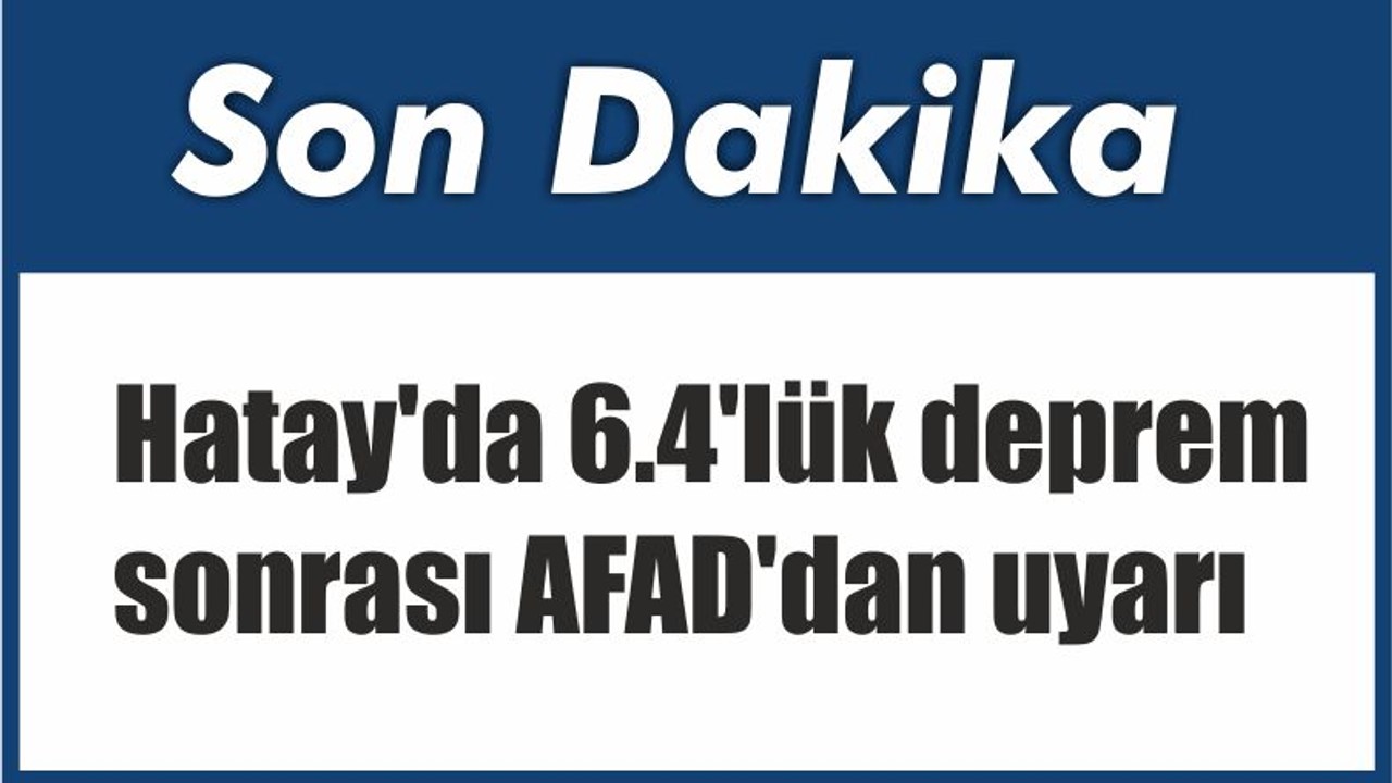 Son Dakika Haberi Hatay'da 6.4'lük deprem! SAHİLDEN UZAK DURUN! UYARISI
