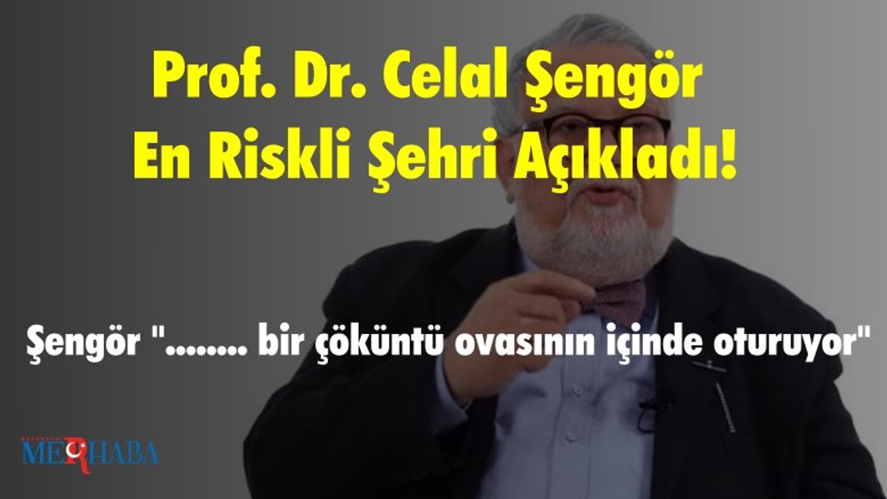 Prof. Dr. Celal Şengör En Riskli Şehri Açıkladı