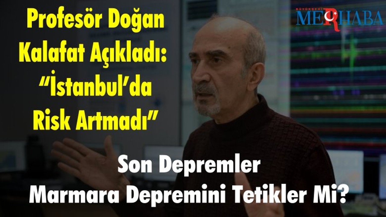Profesör Doğan Kalafat Açıkladı: “İstanbul’da Risk Artmadı”