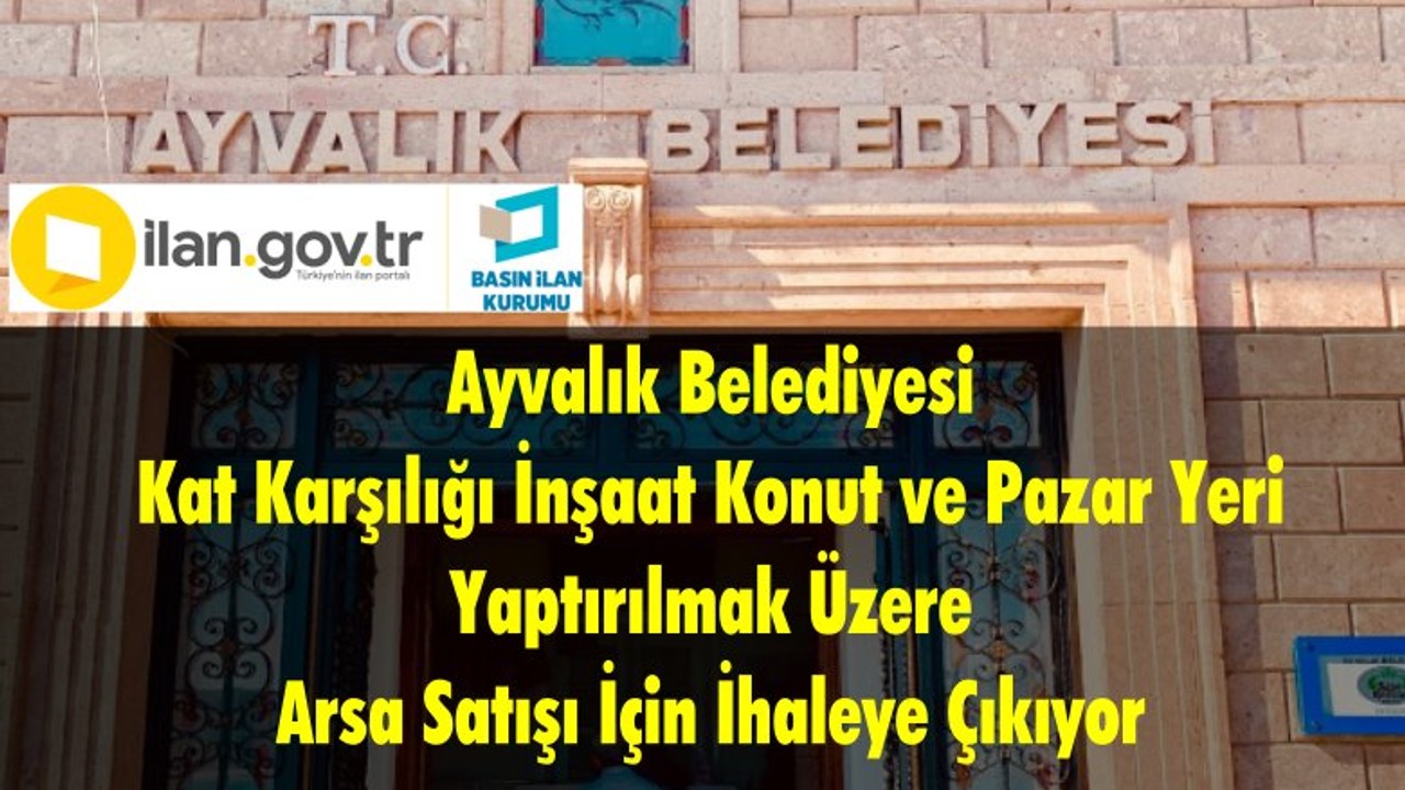 Ayvalık Belediyesi Kat Karşılığı İnşaat Konut ve Pazar Yeri Yaptırılmak Üzere Arsa Satışı İçin İhaleye Çıkıyor