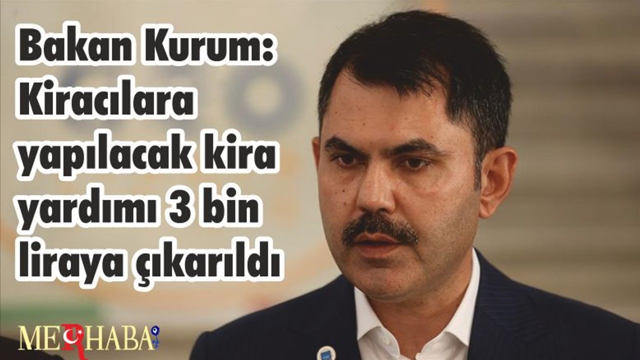 Bakan Kurum: Kiracılara yapılacak kira yardımı 3 bin liraya çıkarıldı