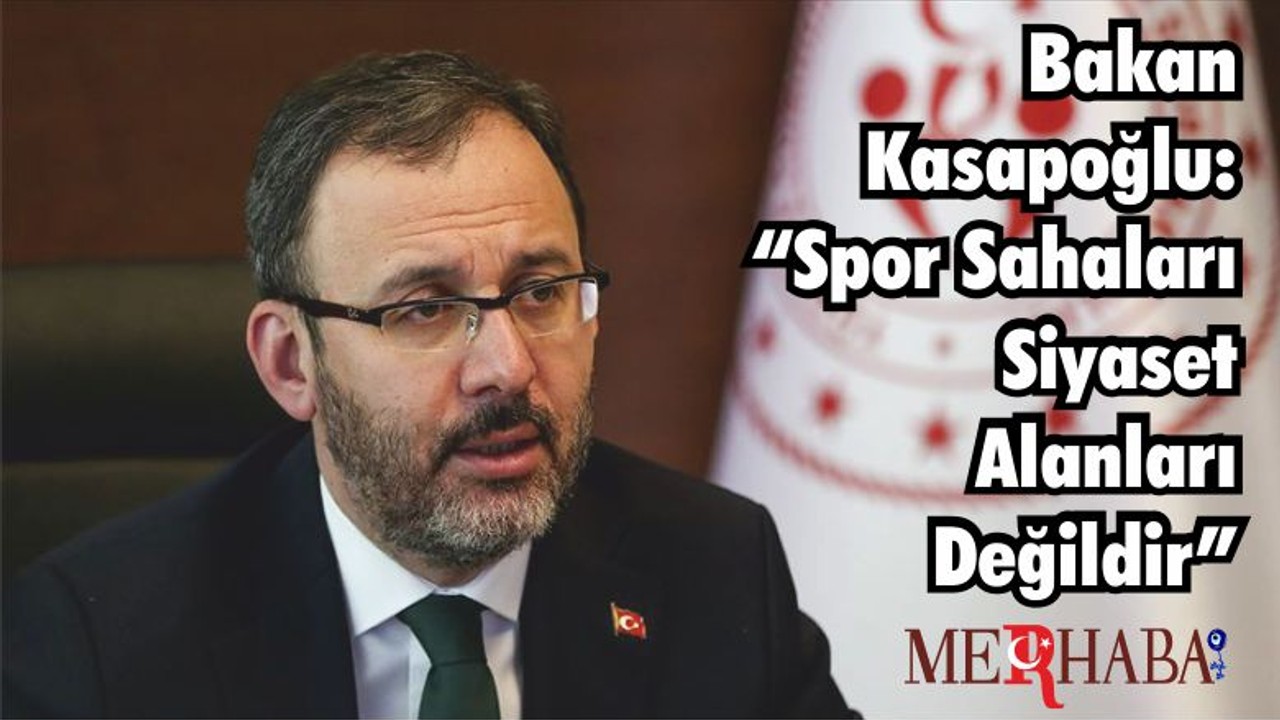 Bakan Kasapoğlu: “Spor Sahaları Siyaset Alanları Değildir”