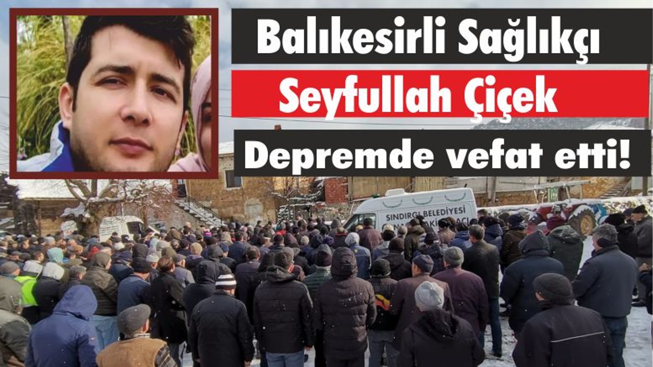 Balıkesirli Sağlıkçı Seyfullah Çiçek Depremde vefat etti!