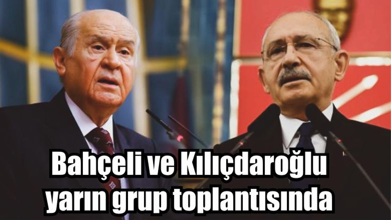 Bahçeli ve Kılıçdaroğlu yarın grup toplantısında kürsüde olacak