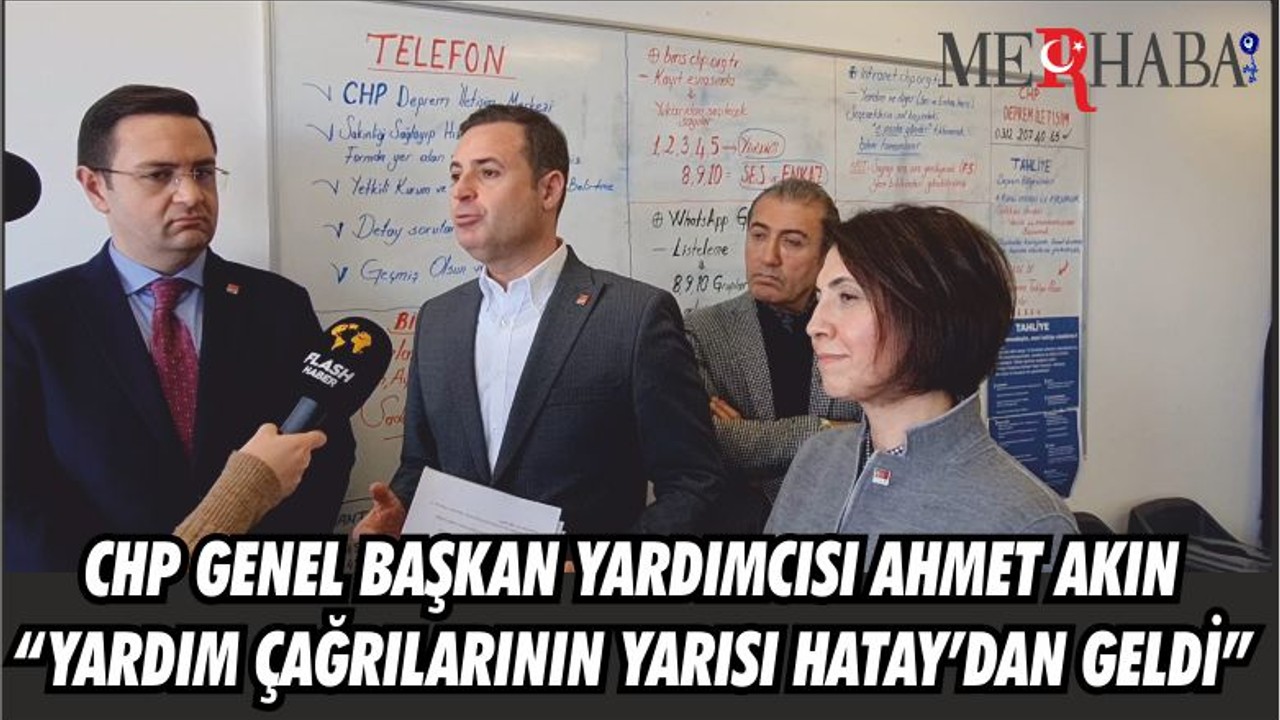 CHP GENEL BAŞKAN YARDIMCISI AHMET AKIN “YARDIM ÇAĞRILARININ YARISI HATAY’DAN GELDİ”