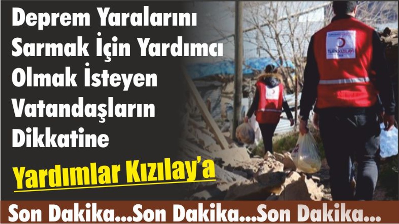 Deprem Yaralarını Sarmak İçin Yardımcı Olmak İsteyen Vatandaşların Dikkatine Yardımlar Kızılay’a