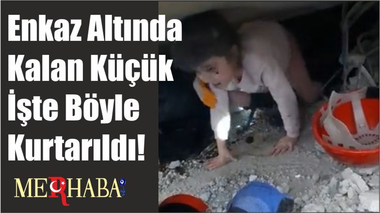 Enkaz Altında Kalan Küçük İşte Böyle Kurtarıldı!