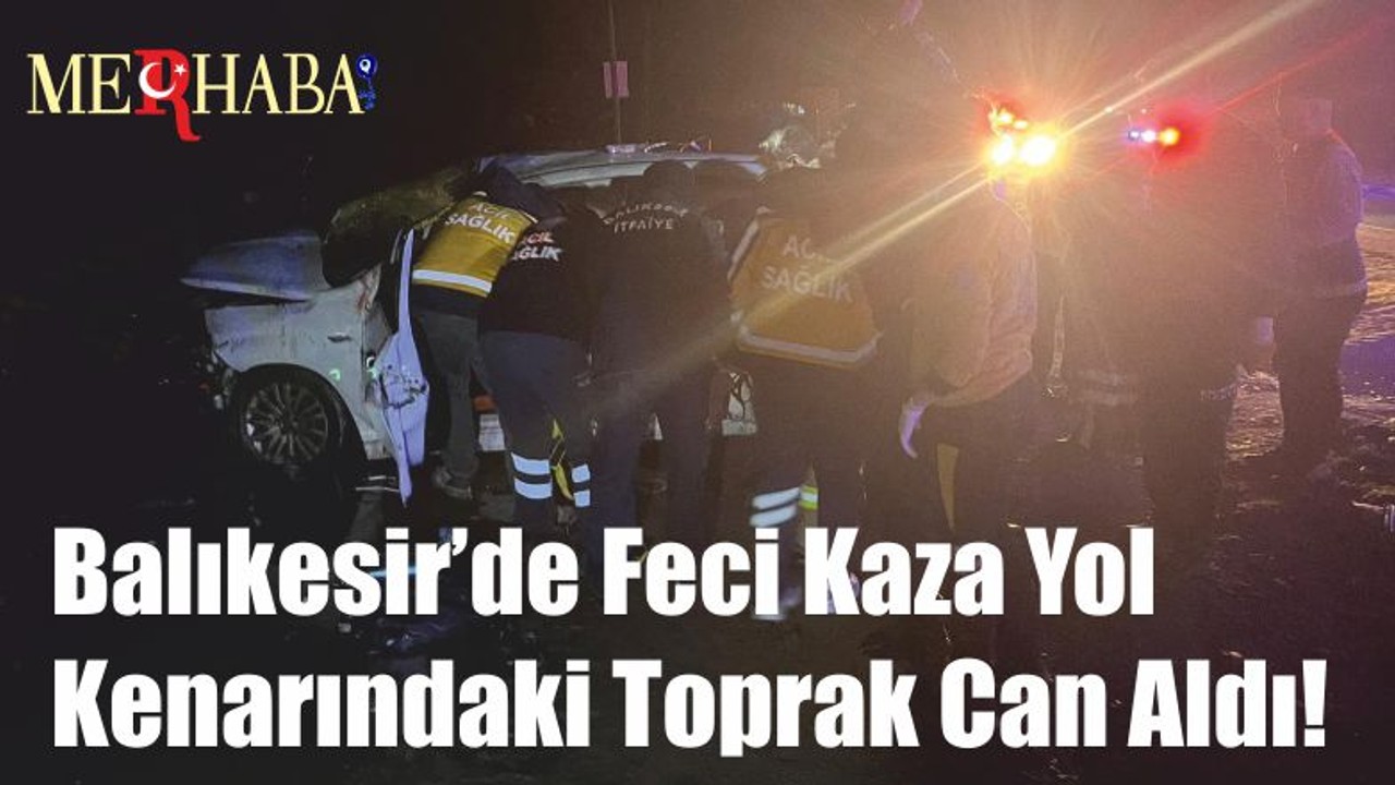 Balıkesir’de Feci Kaza Yol Kenarındaki Toprak Can Aldı!