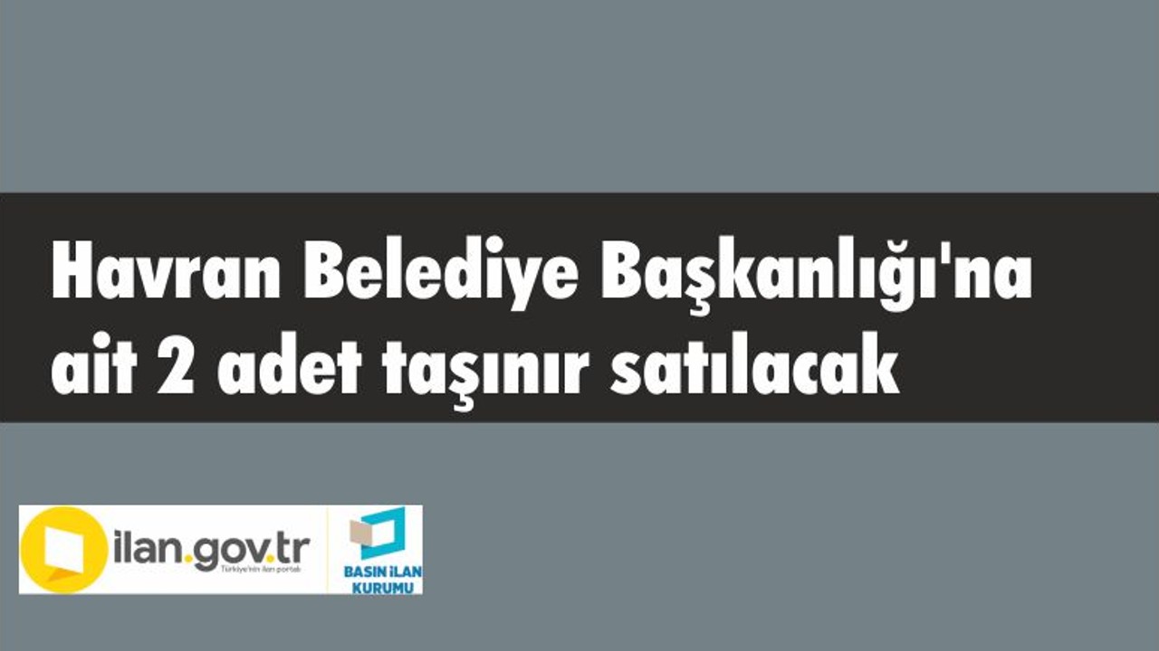 Havran Belediye Başkanlığı'na ait 2 adet taşınır satılacak