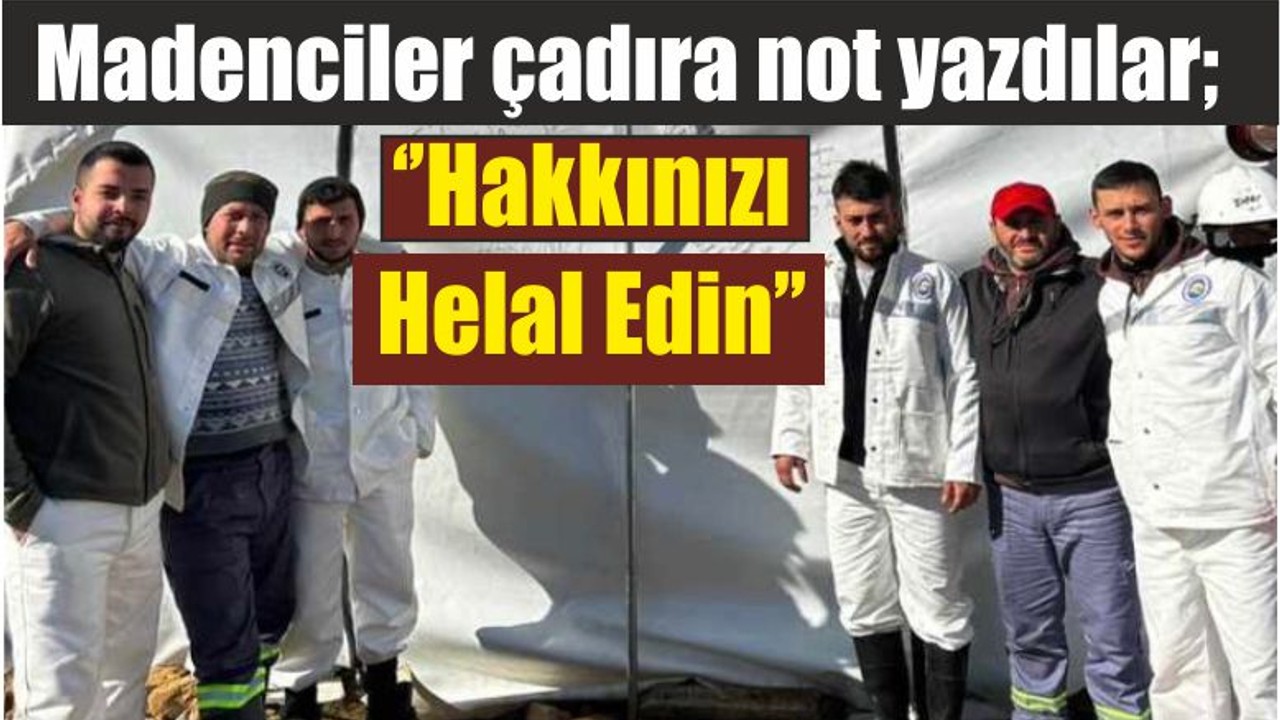 Madenciler çadıra not yazdılar; ‘’Hakkınızı Helal Edin’’