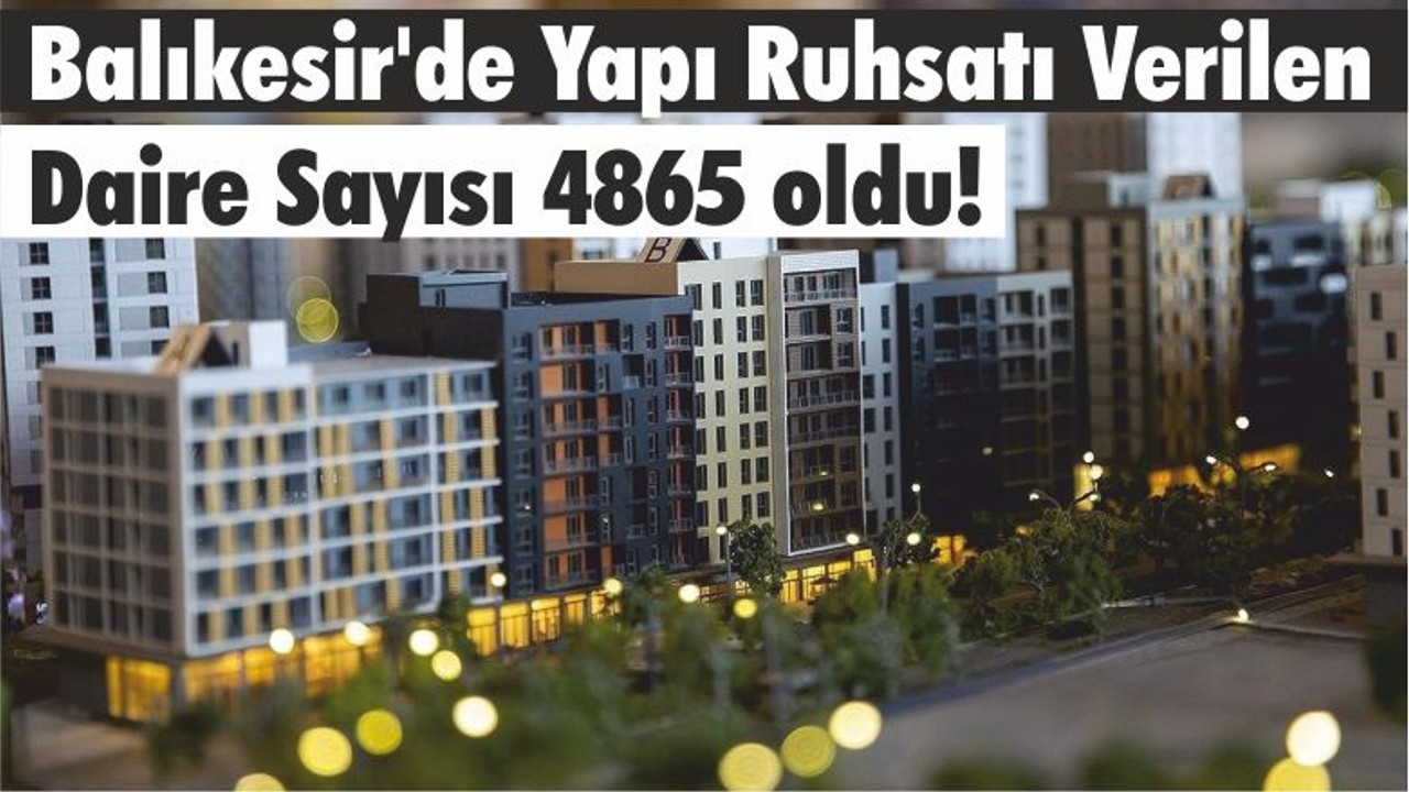 Balıkesir'de Yapı Ruhsatı Verilen Daire Sayısı 4865 oldu!