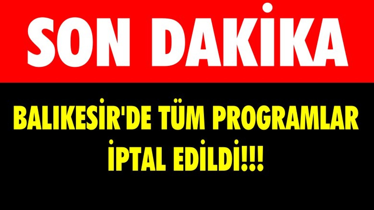 Balıkesir’de Tüm Programlar İptal Oldu