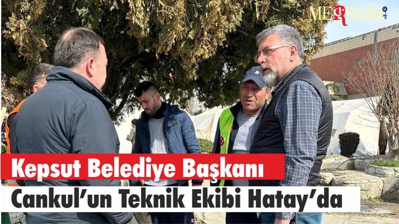 Kepsut Belediye Başkanı Cankul’un Teknik Ekibi Hatay’da