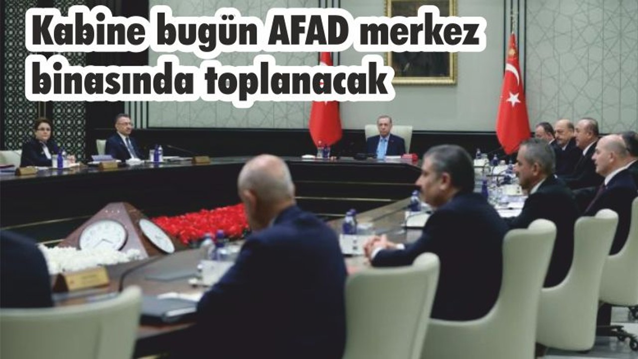Kabine bugün AFAD merkez binasında toplanacak