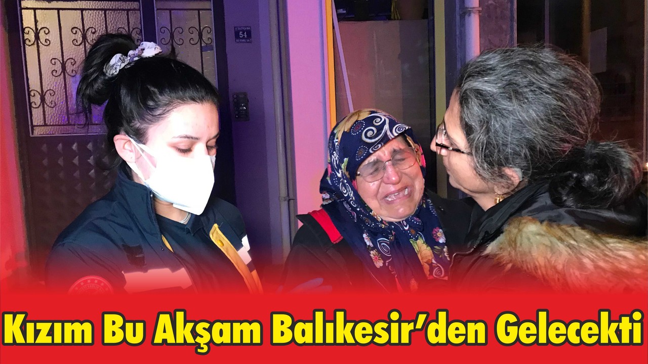 Kızı Balıkesir’den Gelecekti