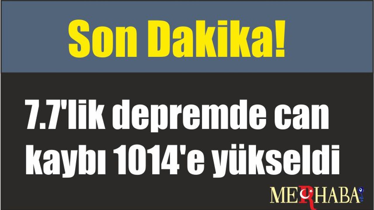 Son Dakika! 7.7'lik depremde can kaybı 1014'e yükseldi