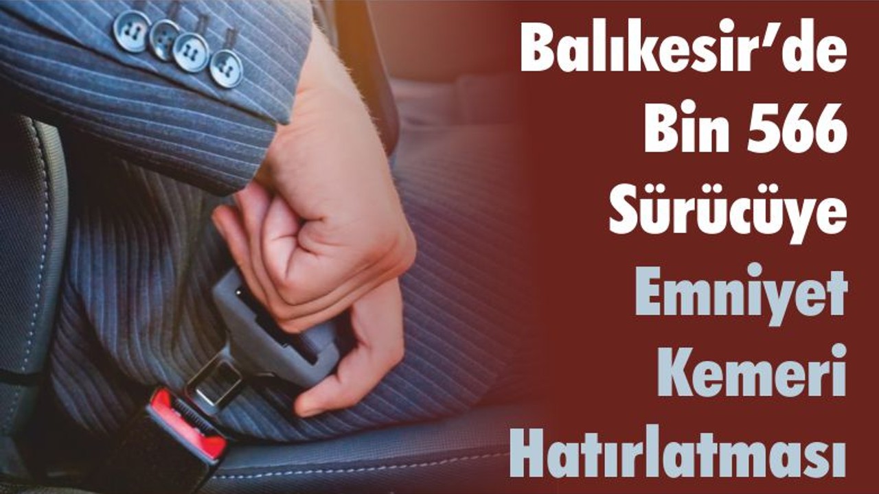 Balıkesir’de Bin 566 Sürücüye Emniyet Kemeri Hatırlatması