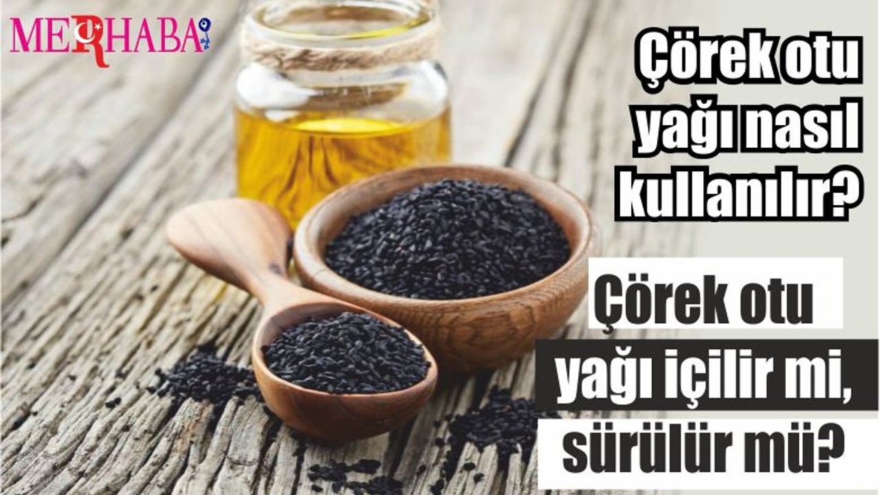 Çörek otu yağı nasıl kullanılır? Çörek otu yağı içilir mi, sürülür mü?