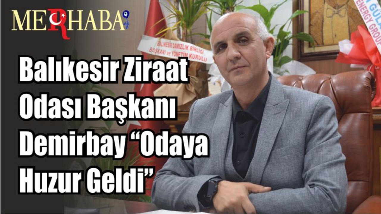 Balıkesir Ziraat Odası Başkanı Demirbay “Odaya Huzur Geldi”