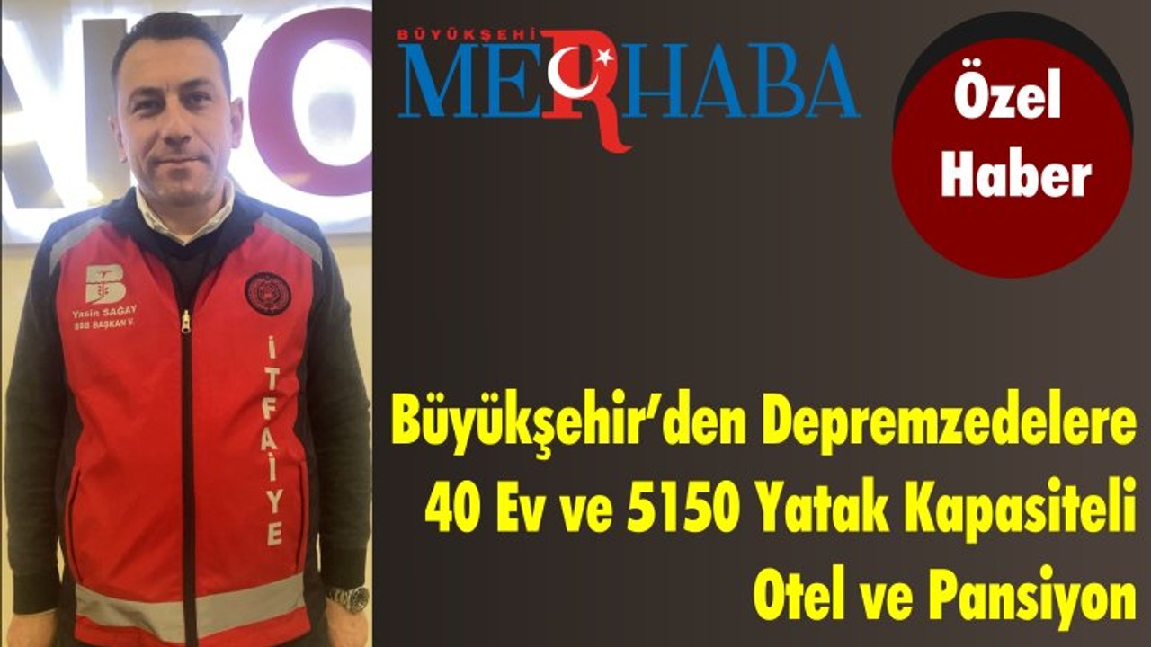 Büyükşehir’den Depremzedelere 40 Ev Ve 5150 Yatak Kapasiteli Otel Ve Pansiyon