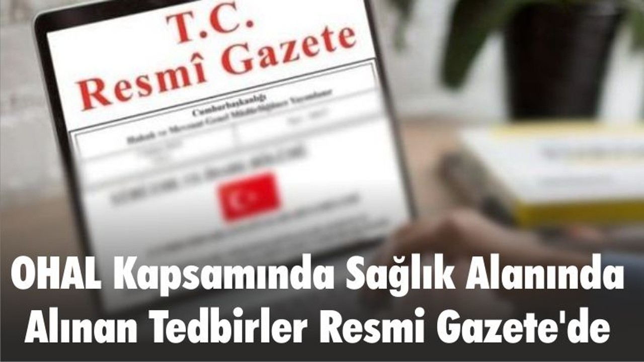 OHAL Kapsamında Sağlık Alanında Alınan Tedbirler Resmi Gazete'de