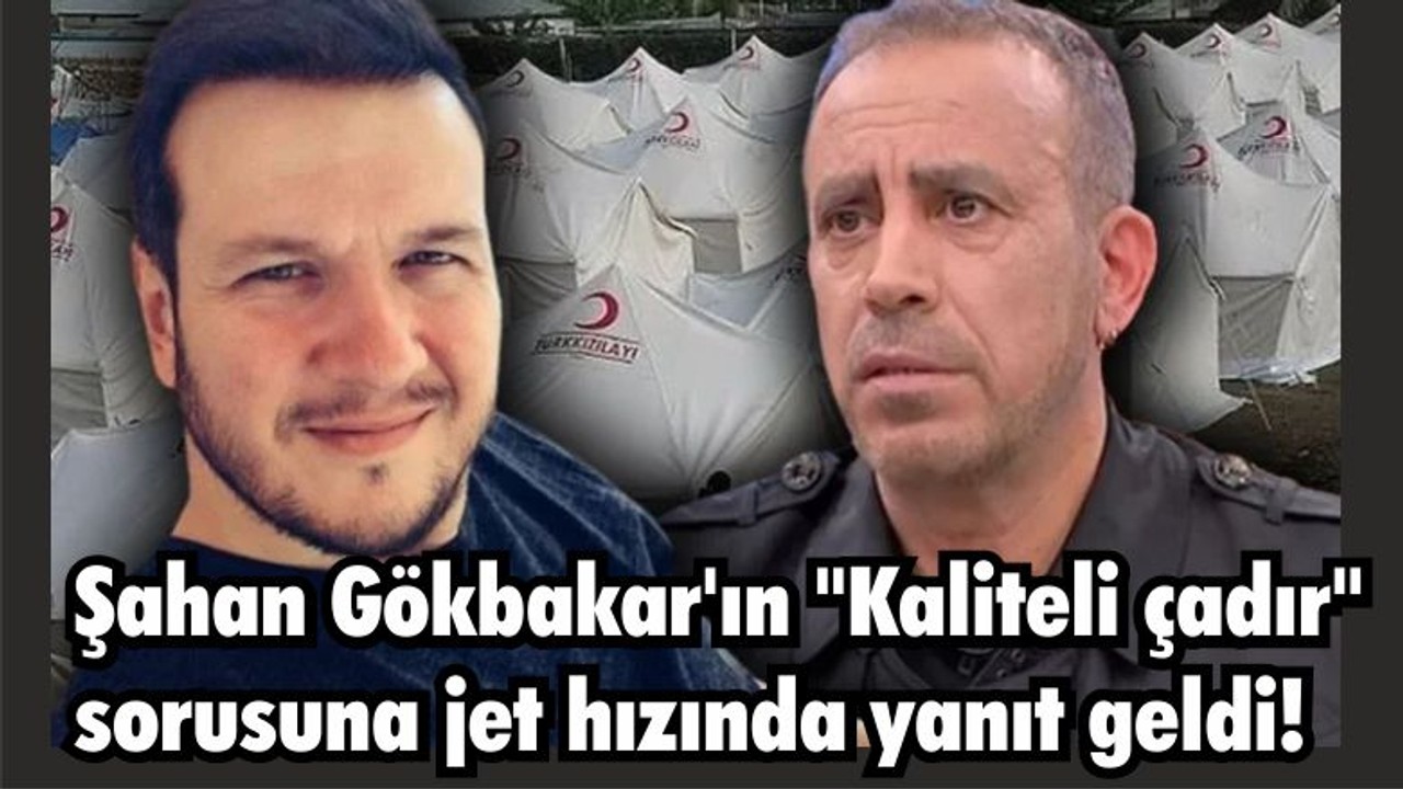Şahan Gökbakar'ın "Kaliteli çadır" sorusuna jet hızında yanıt geldi!