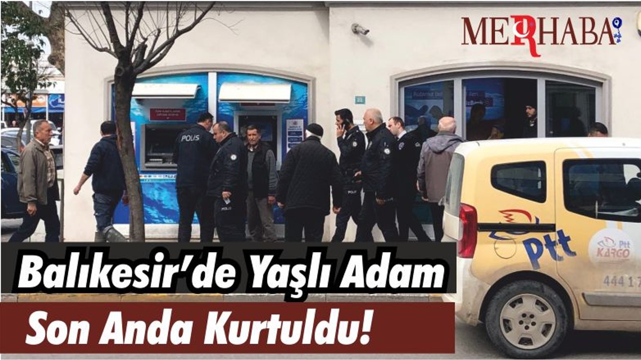 Balıkesir’de Yaşlı Adam Son Anda Kurtuldu!