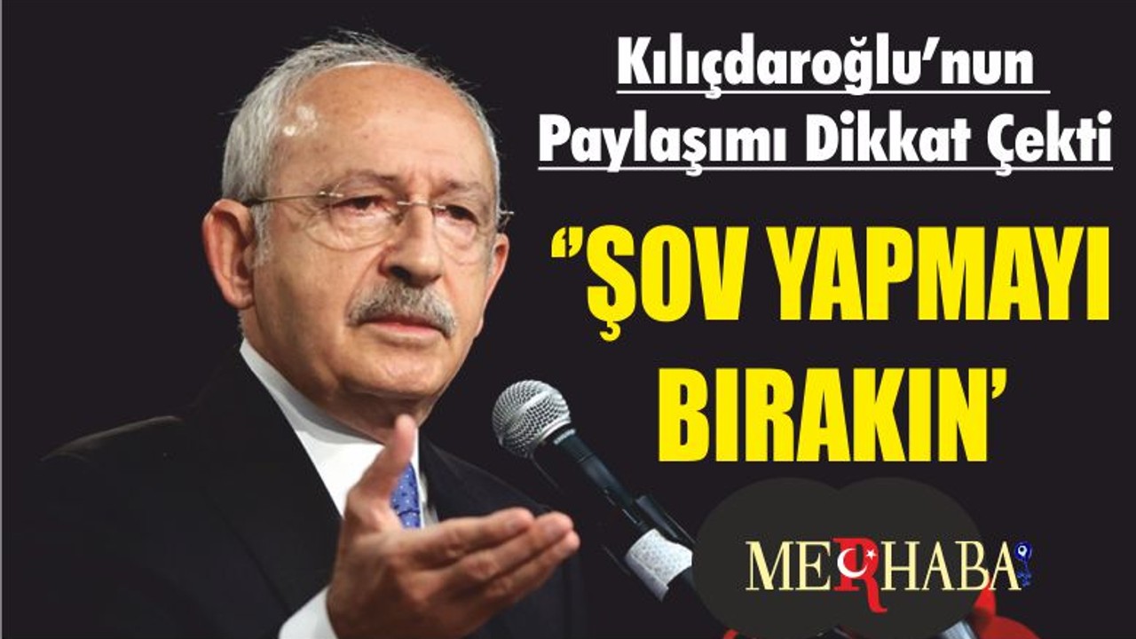 Son Dakika Kılıçdaroğlu’nun Paylaşımı Dikkat Çekti ‘’ŞOV YAPMAYI BIRAKIN’’