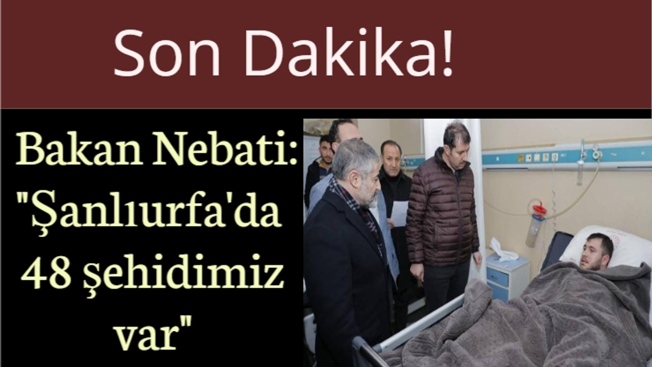 Son Dakika! Bakan Nebati: "Şanlıurfa'da 48 şehidimiz var"
