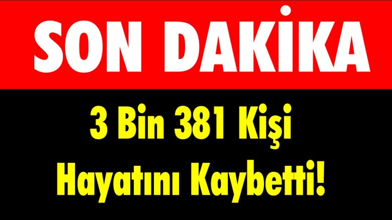 3 Bin 381 Kişi Hayatını Kaybetti!