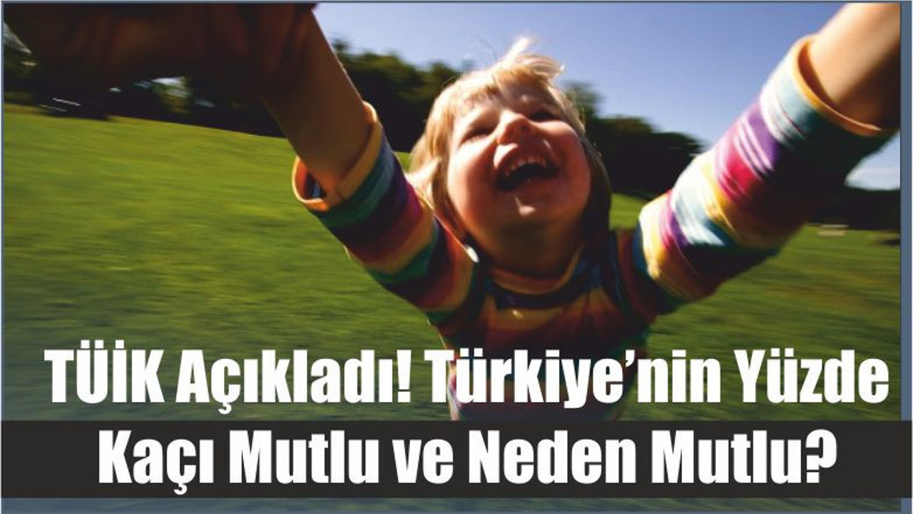 TÜİK Açıkladı! Türkiye’nin Yüzde Kaçı Mutlu ve Neden Mutlu?