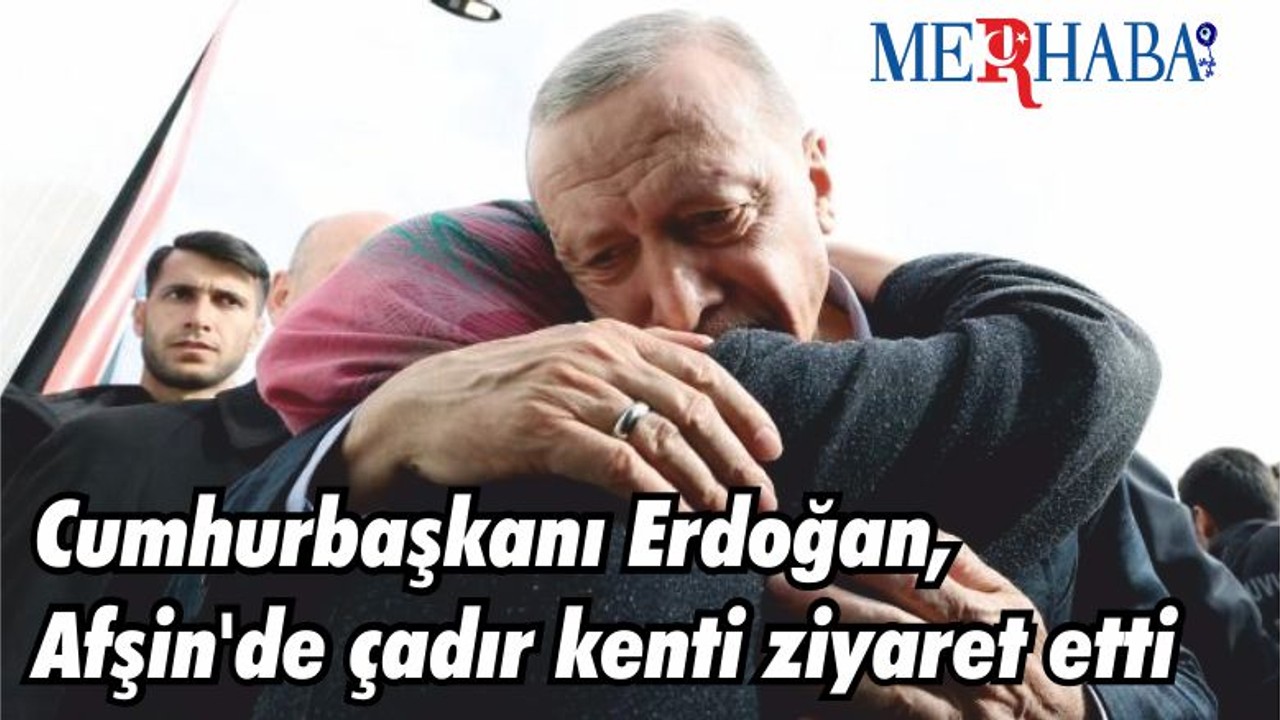 Cumhurbaşkanı Erdoğan, Afşin'de çadır kenti ziyaret etti