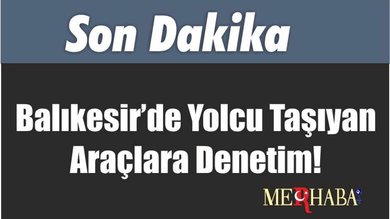 Balıkesir’de Yolcu Taşıyan Araçlara Denetim!