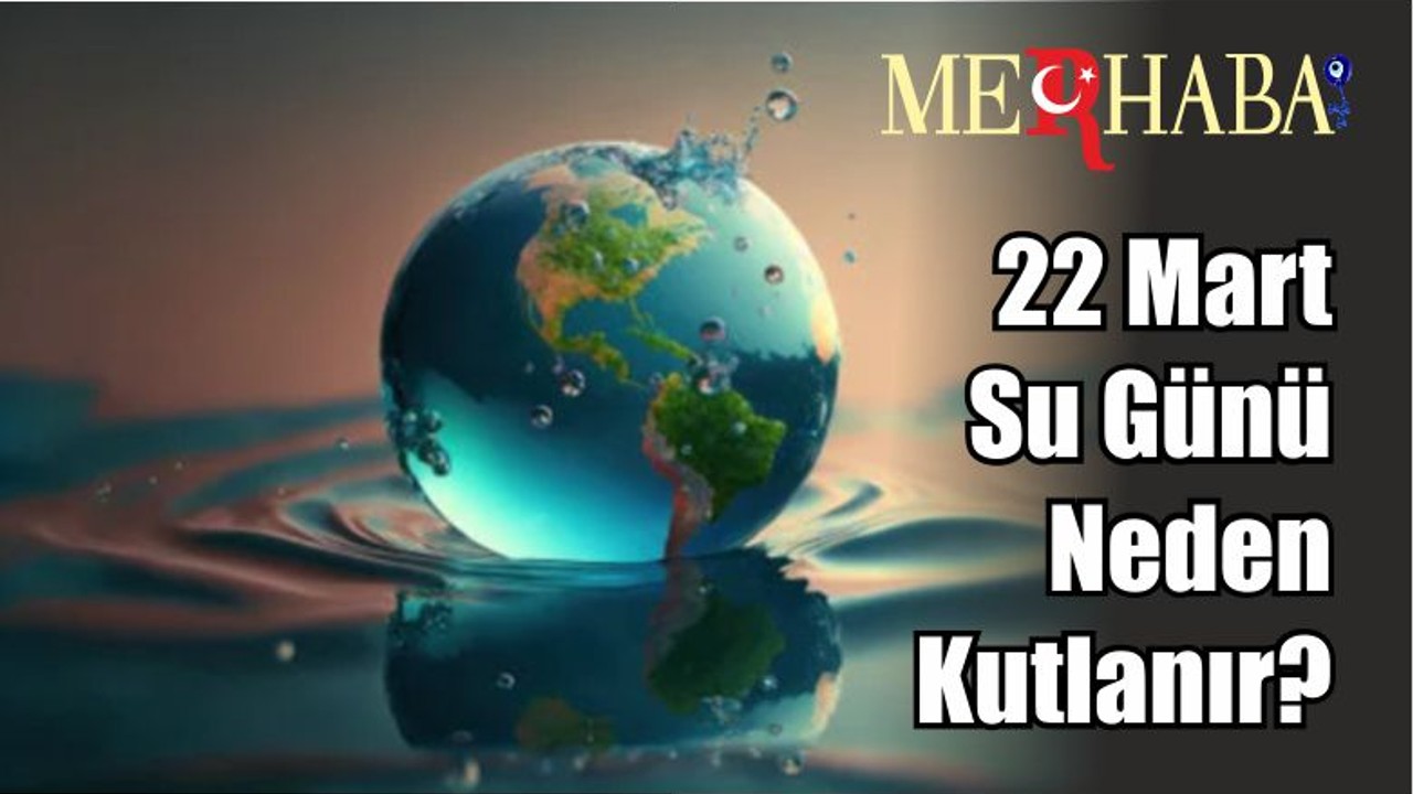22 Mart Su Günü Neden Kutlanır?