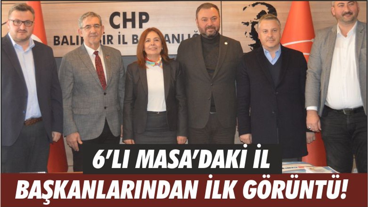 6’LI MASA’DAKİ İL BAŞKANLARINDAN İLK GÖRÜNTÜ!