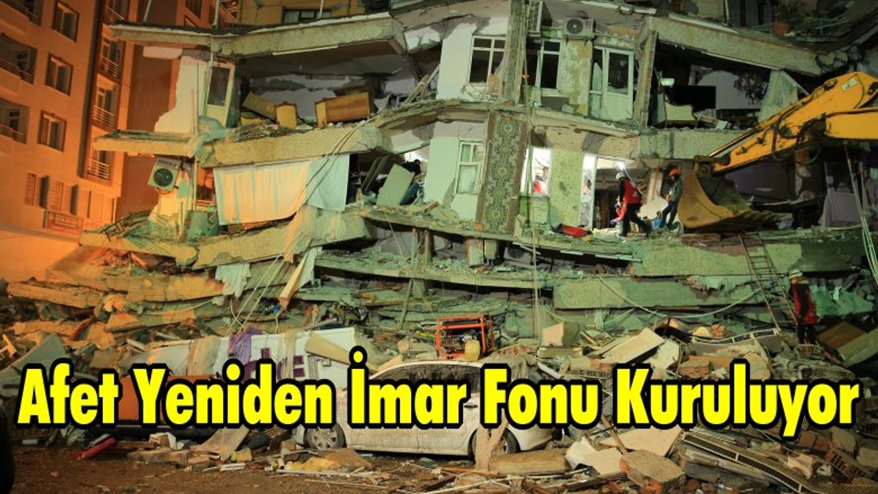Afet Yeniden İmar Fonu Kuruluyor