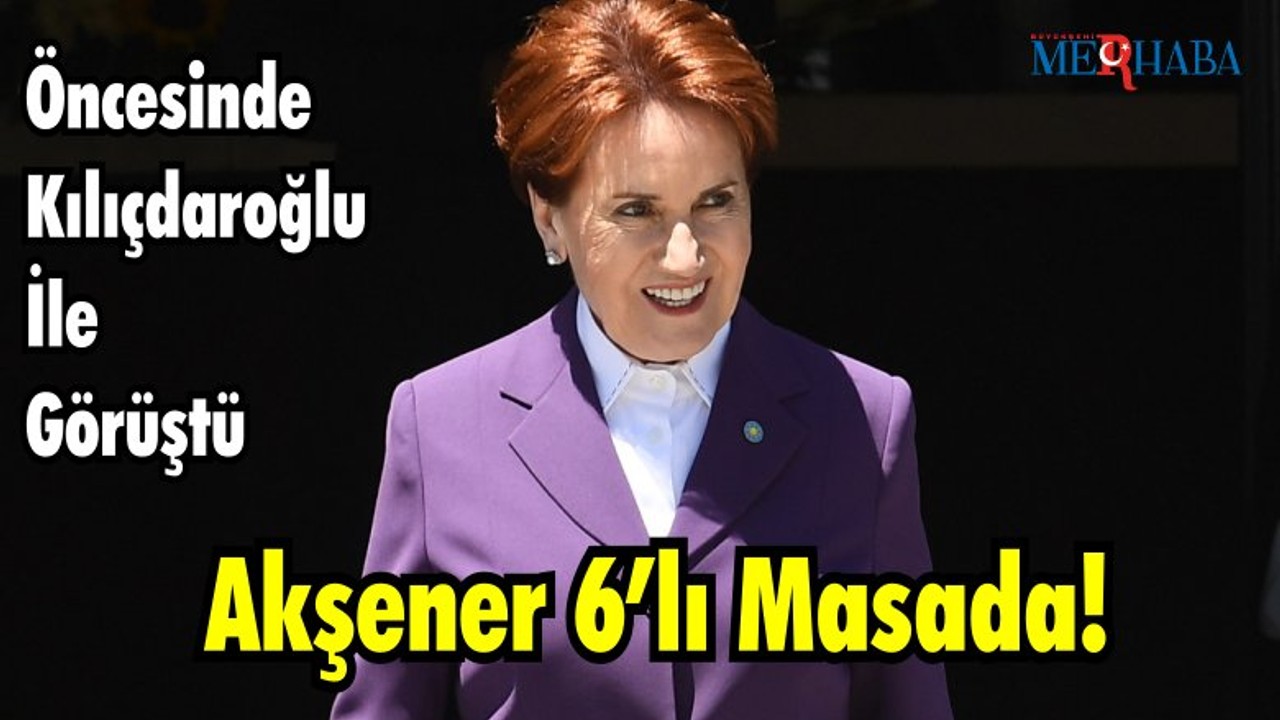 Akşener 6’lı Masada